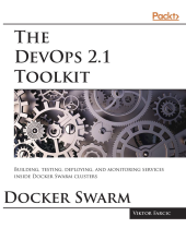 book The DevOps 2.1 Toolkit: Docker Swarm: Building, testing, deploying, and monitoring services inside Docker Swarm clusters