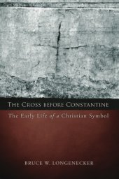 book The Cross before Constantine: The Early Life of a Christian Symbol