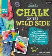 book Chalk on the Wild Side: More Than 25 Chalk Art Projects, Recipes, and Creative Activities for Adults and Children to Explore Together