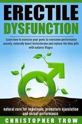 book Erectile Dysfunction: natural cure for impotence, premature ejaculation and sexual performance: Learn how to exercise your penis to overcome performance anxiety, naturally