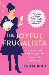 book The Joyful Frugalista: Hundreds of secrets from a single mum-turned-millionaire - save your hard-earned cash, enjoy family budgeting and live abundantly