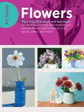 book Art Studio: Flowers: More Than 50 Projects and Techniques for Drawing, Painting, and Creating Your Favorite Flowers and Botanicals in Oil, Acrylic, Pencil, and More!