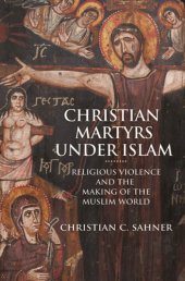 book Christian Martyrs Under Islam: Religious Violence and the Making of the Muslim World