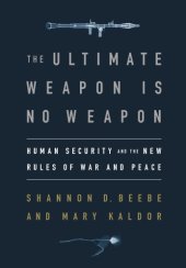 book The Ultimate Weapon is No Weapon: Human Security and the New Rules of War and Peace