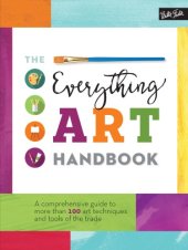 book The Everything Art Handbook: A Comprehensive Guide to More Than 100 Art Techniques and Tools of the Trade
