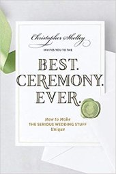 book Best Ceremony Ever: How to Make the Serious Wedding Stuff Unique