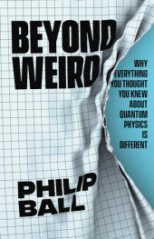 book Beyond Weird: Why Everything You Thought You Knew about Quantum Physics Is Different