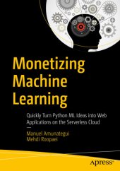 book Monetizing Machine Learning: Quickly Turn Python ML Ideas into Web Applications on the Serverless Cloud