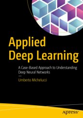 book Applied Deep Learning: A Case-Based Approach to Understanding Deep Neural Networks