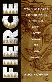 book Fierce: Women of the Bible and Their Stories of Violence, Mercy, Bravery, Wisdom, Sex, and Salvation