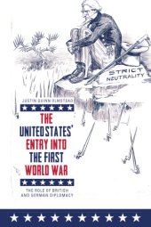 book The United States’ Entry Into the First World War: The Role of British and German Diplomacy