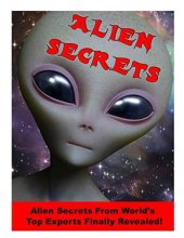 book Alien Secrets: Scientists, Government Officials, Military Officers and other Experts Reveal What they Know About Aliens!: Is this the long-awaited-for DISCLOSURE? (Blue Planet Project Book 15)