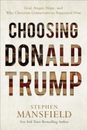 book Choosing Donald Trump: God, Anger, Hope, and Why Christian Conservatives Supported Him