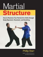 book Martial Structure: How to Maximize Your Martial Arts Skills through Body Alignment, Movement, and Breathing