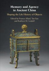 book Memory and Agency in Ancient China: Shaping the Life History of Objects