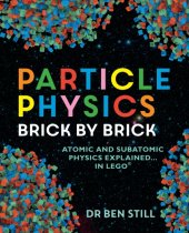 book Particle Physics Brick by Brick: Atomic and Subatomic Physics Explained... In LEGO