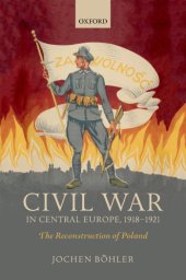 book Civil War in Central Europe, 1918-1921: The Reconstruction of Poland