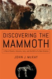 book Discovering the Mammoth: A Tale of Giants, Unicorns, Ivory, and the Birth of a New Science