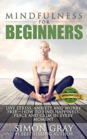 book Mindfullnes for Beginners Live Stress, Anxiety and Worry Free - How to Find Peace, Happiness and Calm in Every Moment