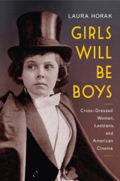 book Girls Will Be Boys: Cross-Dressed Women, Lesbians, and American Cinema, 1908-1934
