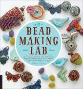 book Bead-Making Lab: 52 Explorations for Crafting Beads from Polymer Clay, Plastic, Paper, Stone, Wood, Fiber, and Wire