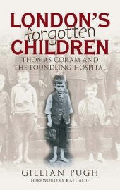 book London’s Forgotten Children: Thomas Coram And The Foundling Hospital