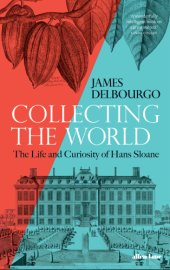 book Collecting the World: The Life and Curiosity of Hans Sloane