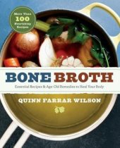 book Bone Broth: 101 Essential Recipes & Age-Old Remedies to Heal Your Body