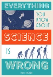 book Everything You Know About Science Is Wrong