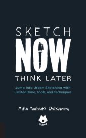 book Sketch Now, Think Later: Jump Into Urban Sketching with Limited Time, Tools, and Techniques