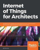 book Internet of Things for Architects: Architecting IoT solutions by implementing sensors, communication infrastructure, edge computing, analytics, and security