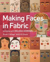 book Making Faces in Fabric: Workshop with Melissa Averinos: Draw, Collage, Stitch & Show