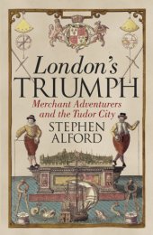 book London’s Triumph: Merchant Adventurers and the Tudor City