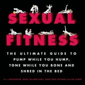 book Sexual Fitness: The Ultimate Guide to Pump While You Hump, Tone While You Bone and Shred in the Bed