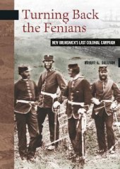 book Turning Back the Fenians: New Brunswick’s Last Colonial Campaign