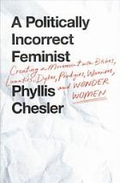 book A Politically Incorrect Feminist: Creating a Movement with Bitches, Lunatics, Dykes, Prodigies, Warriors, and Wonder Women