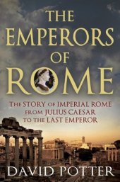 book The Emperors of Rome: The Story of Imperial Rome from Julius Caesar to the Last Emperor