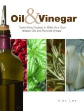 book Oil and Vinegar: Twenty Easy Recipes to Make Your Own Infused Oils and Flavored Vinegar