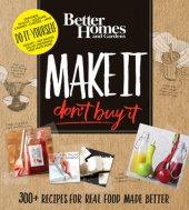 book Better Homes and Gardens Make It, Don’t Buy It: 300+ Recipes for Real Food Made Better