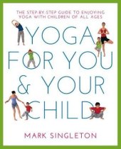 book Yoga for You and Your Child: The Step-By-Step Guide to Enjoying Yoga with Children of All Ages