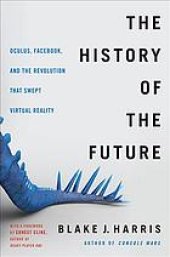 book The history of the future : Oculus, Facebook, and the revolution that swept virtual reality