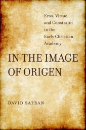 book In the Image of Origen: Eros, Virtue, and Constraint in the Early Christian Academy