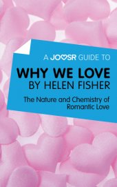 book A Joosr Guide to ... Why We Love by Helen Fisher : the Nature and Chemistry of Romantic Love.