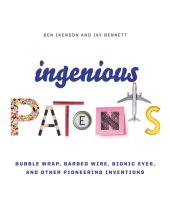 book Ingenious Patents: Bubble Wrap, Barbed Wire, Bionic Eyes, and Other Pioneering Inventions