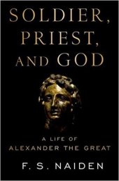 book Soldier, Priest, and God: A Life of Alexander the Great