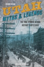 book Utah Myths and Legends: The True Stories Behind History’s Mysteries