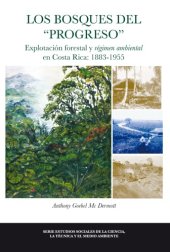 book Los bosques del "progreso". Explotación forestal y régimen ambiental en Costa Rica: 1883-1955