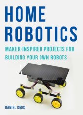 book Home Robotics: Maker-Inspired Projects for Building Your Own Robots