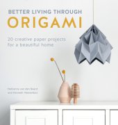 book Better Living Through Origami: 20 Creative Paper Projects for a Beautiful Home