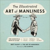 book The Illustrated Art of Manliness: The Essential How-To Guide: Survival • Chivalry • Self-Defense • Style • Car Repair • and More!